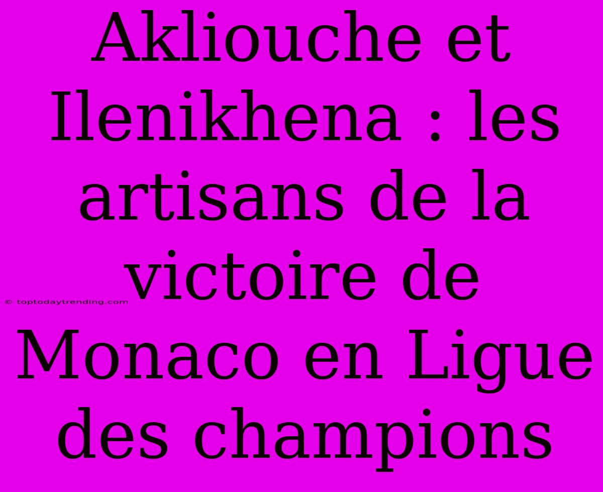 Akliouche Et Ilenikhena : Les Artisans De La Victoire De Monaco En Ligue Des Champions