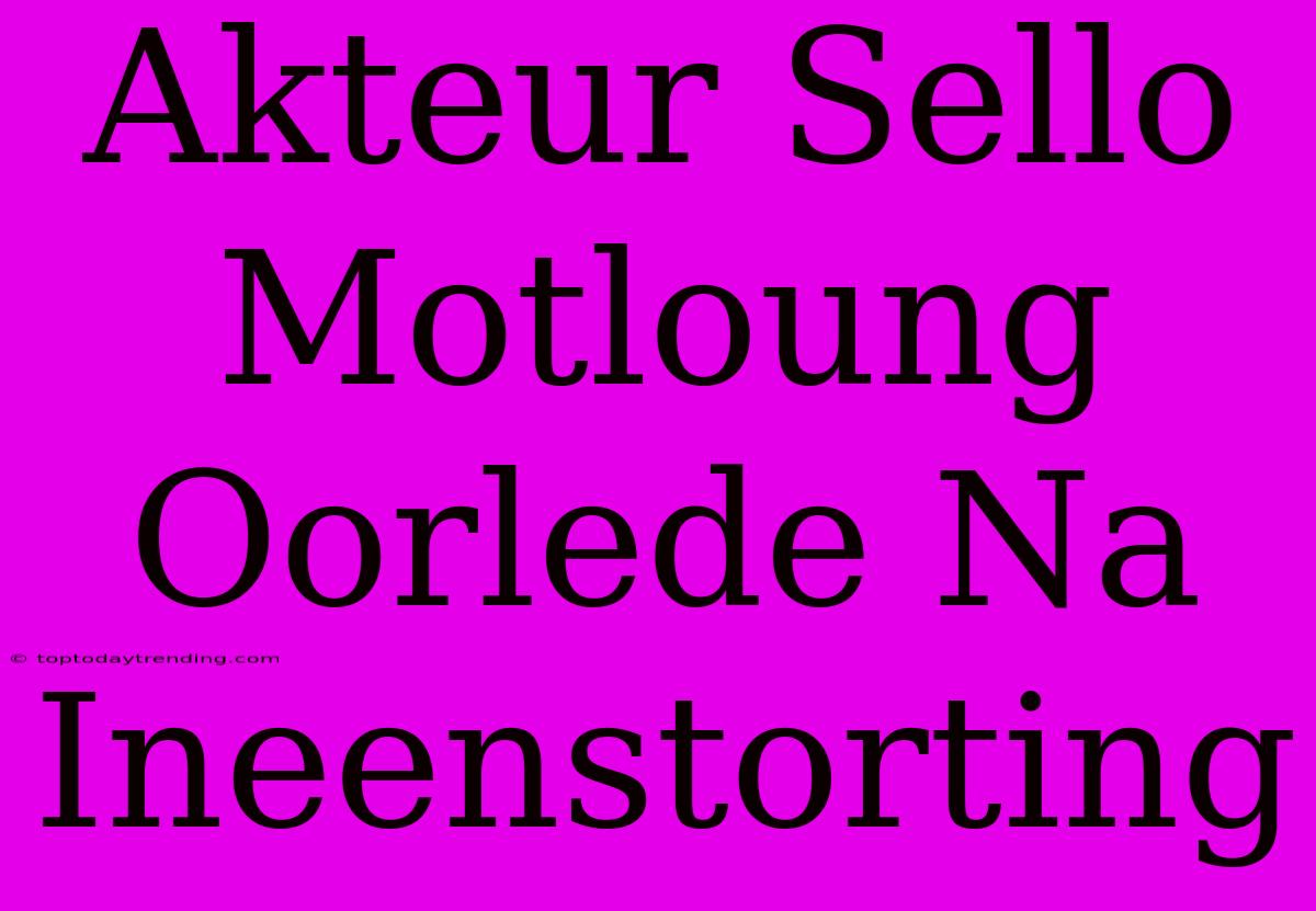 Akteur Sello Motloung Oorlede Na Ineenstorting