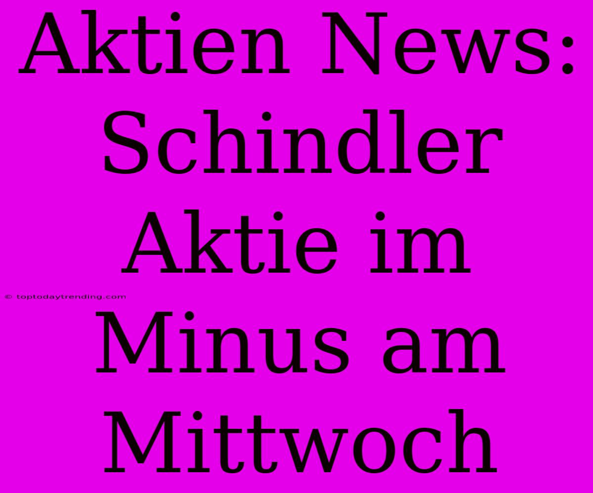 Aktien News: Schindler Aktie Im Minus Am Mittwoch