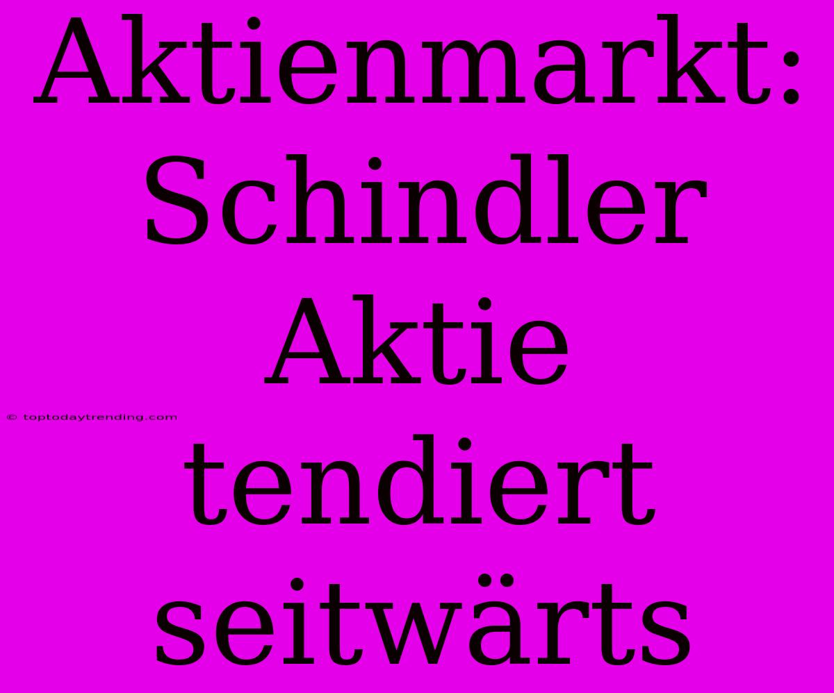 Aktienmarkt: Schindler Aktie Tendiert Seitwärts