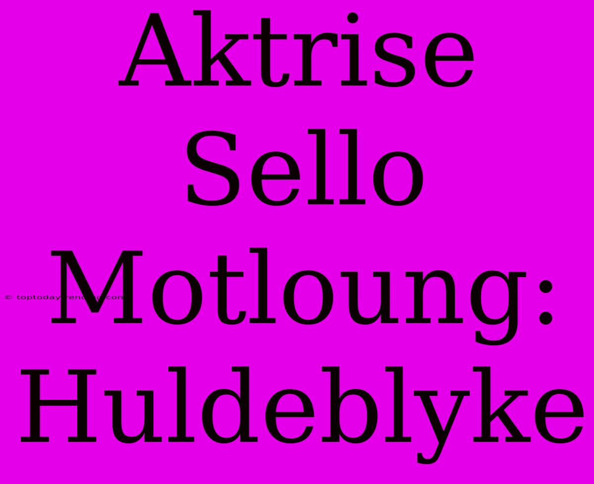 Aktrise Sello Motloung: Huldeblyke