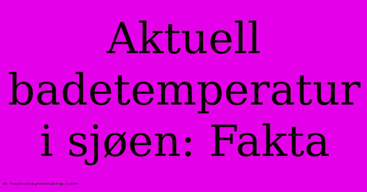 Aktuell Badetemperatur I Sjøen: Fakta