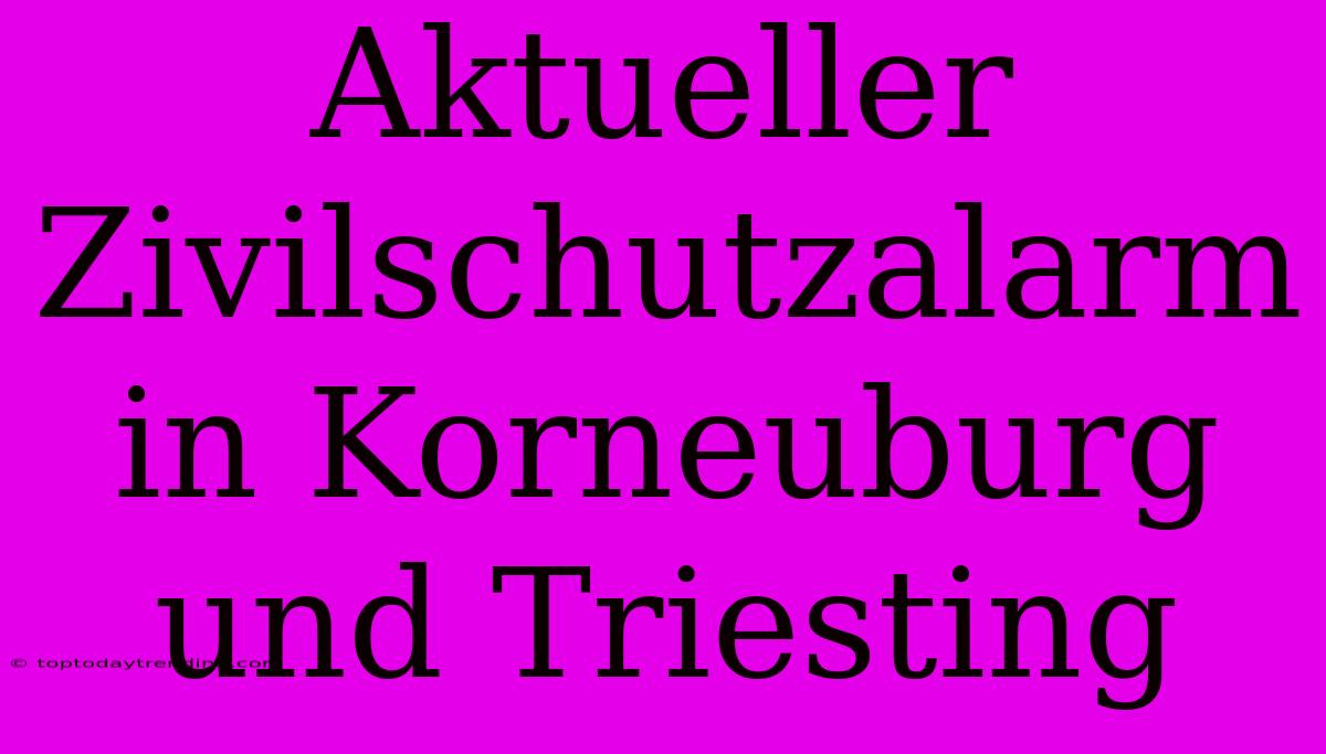 Aktueller Zivilschutzalarm In Korneuburg Und Triesting