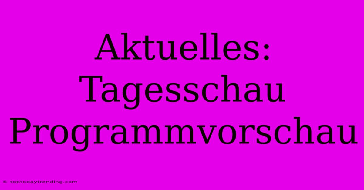 Aktuelles: Tagesschau Programmvorschau