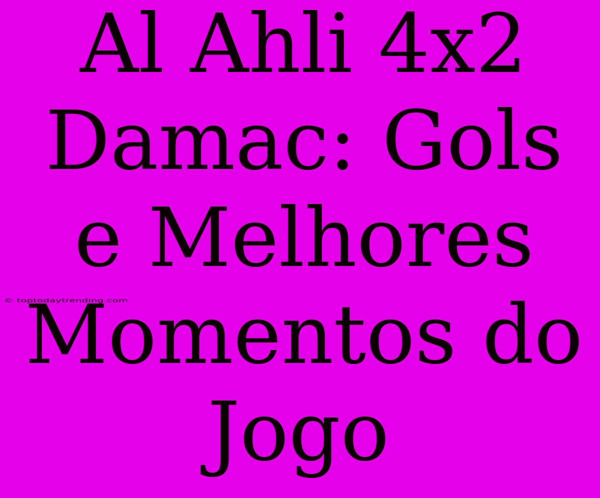 Al Ahli 4x2 Damac: Gols E Melhores Momentos Do Jogo