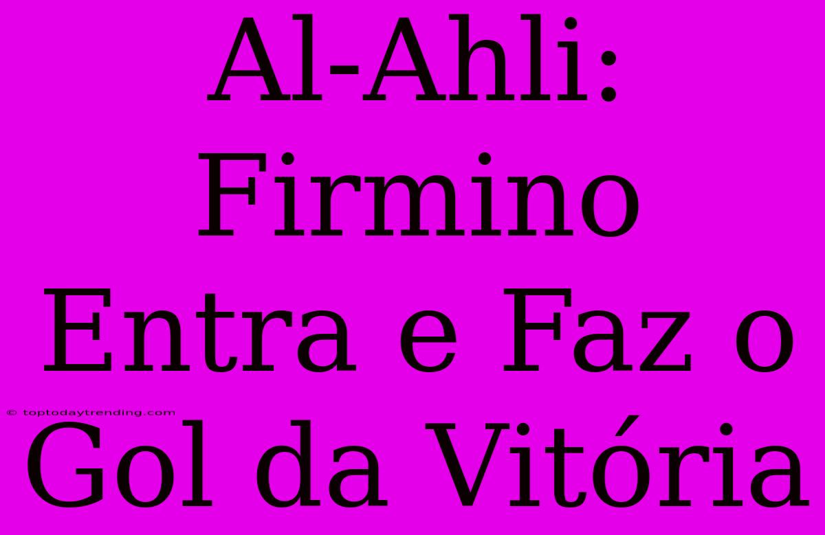 Al-Ahli: Firmino Entra E Faz O Gol Da Vitória