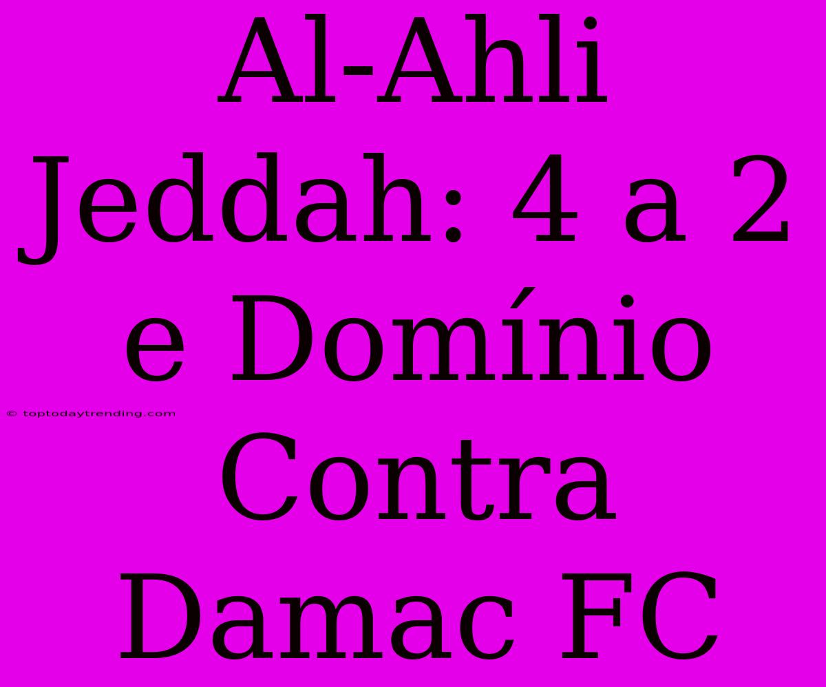 Al-Ahli Jeddah: 4 A 2 E Domínio Contra Damac FC