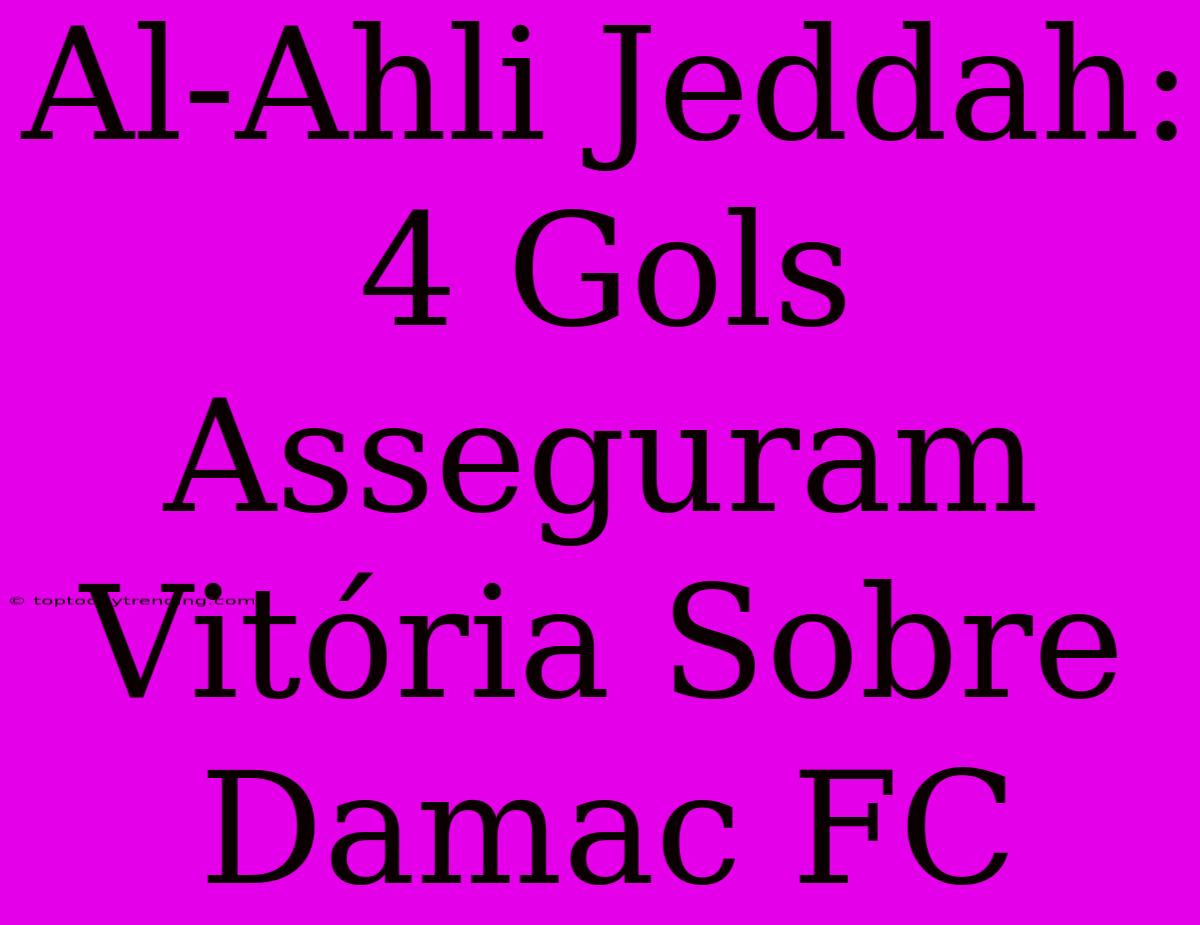 Al-Ahli Jeddah: 4 Gols Asseguram Vitória Sobre Damac FC