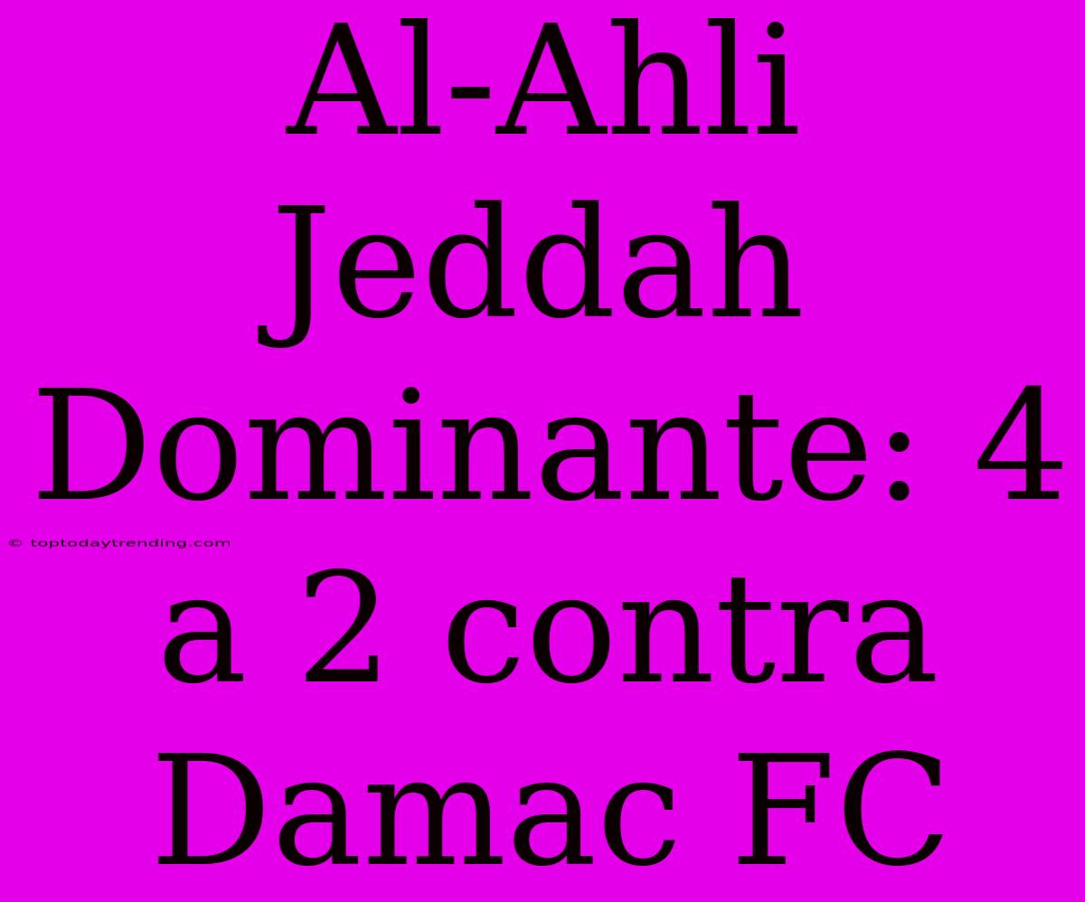 Al-Ahli Jeddah Dominante: 4 A 2 Contra Damac FC