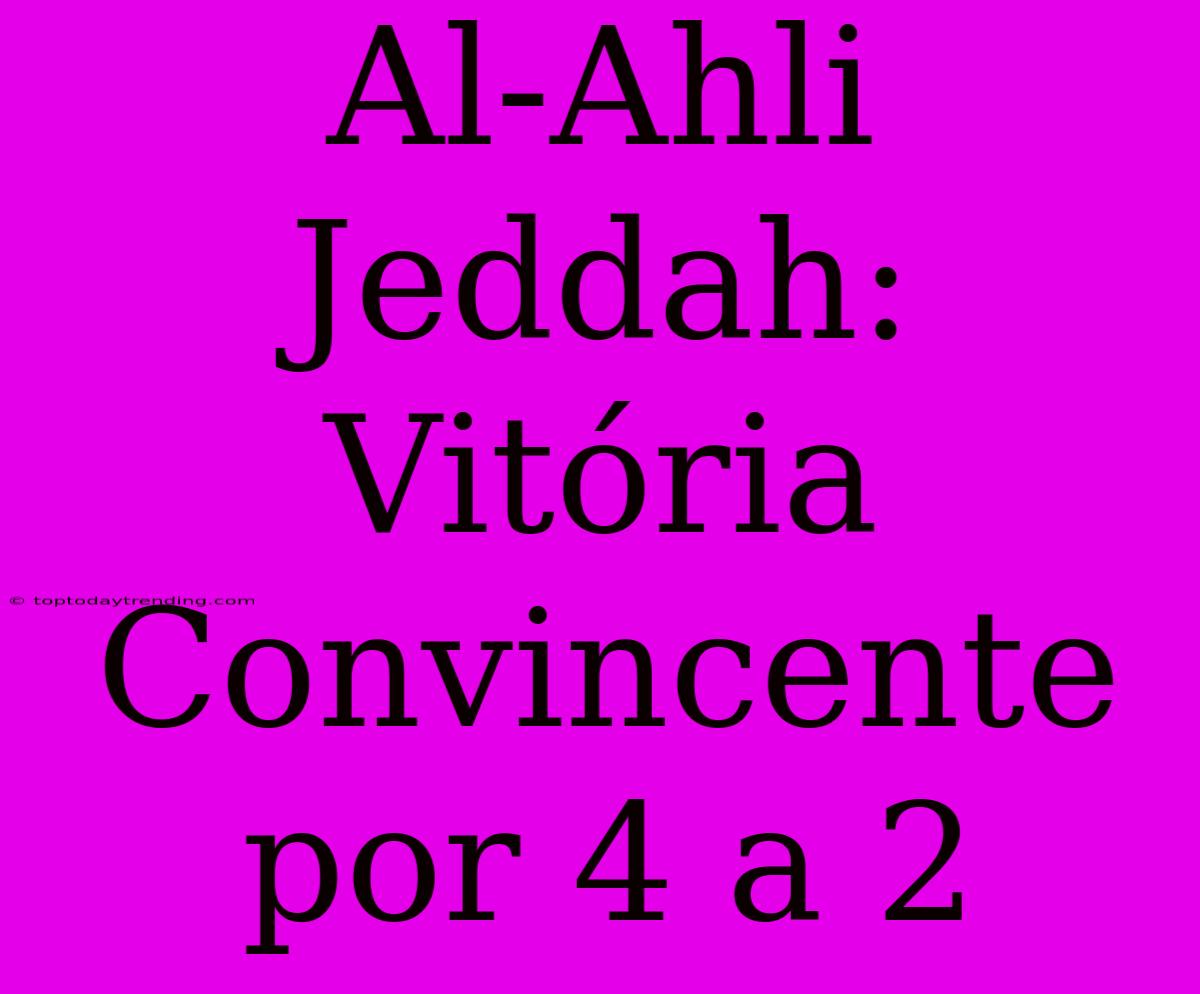 Al-Ahli Jeddah: Vitória Convincente Por 4 A 2