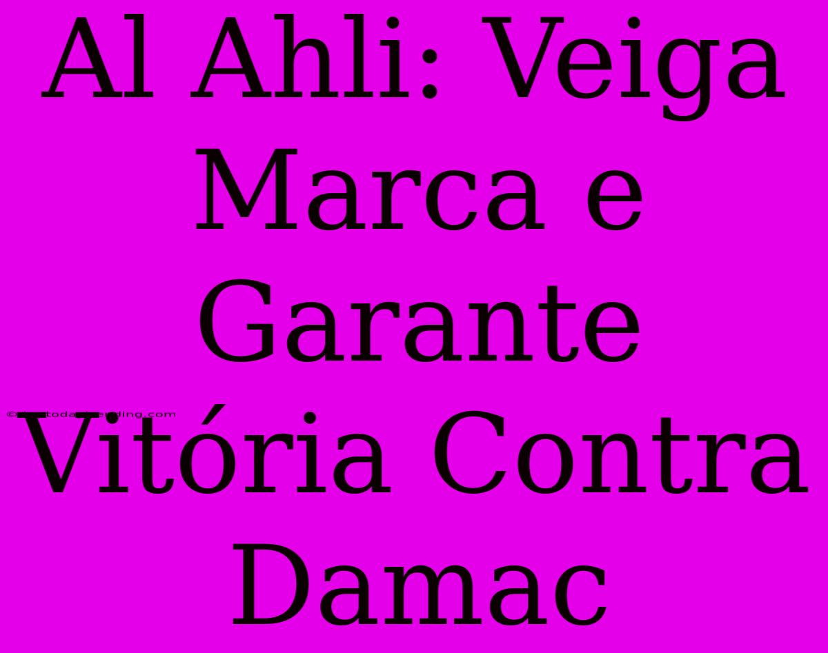 Al Ahli: Veiga Marca E Garante Vitória Contra Damac