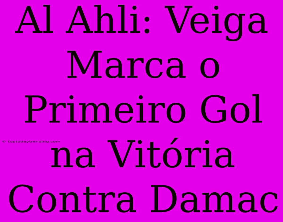 Al Ahli: Veiga Marca O Primeiro Gol Na Vitória Contra Damac