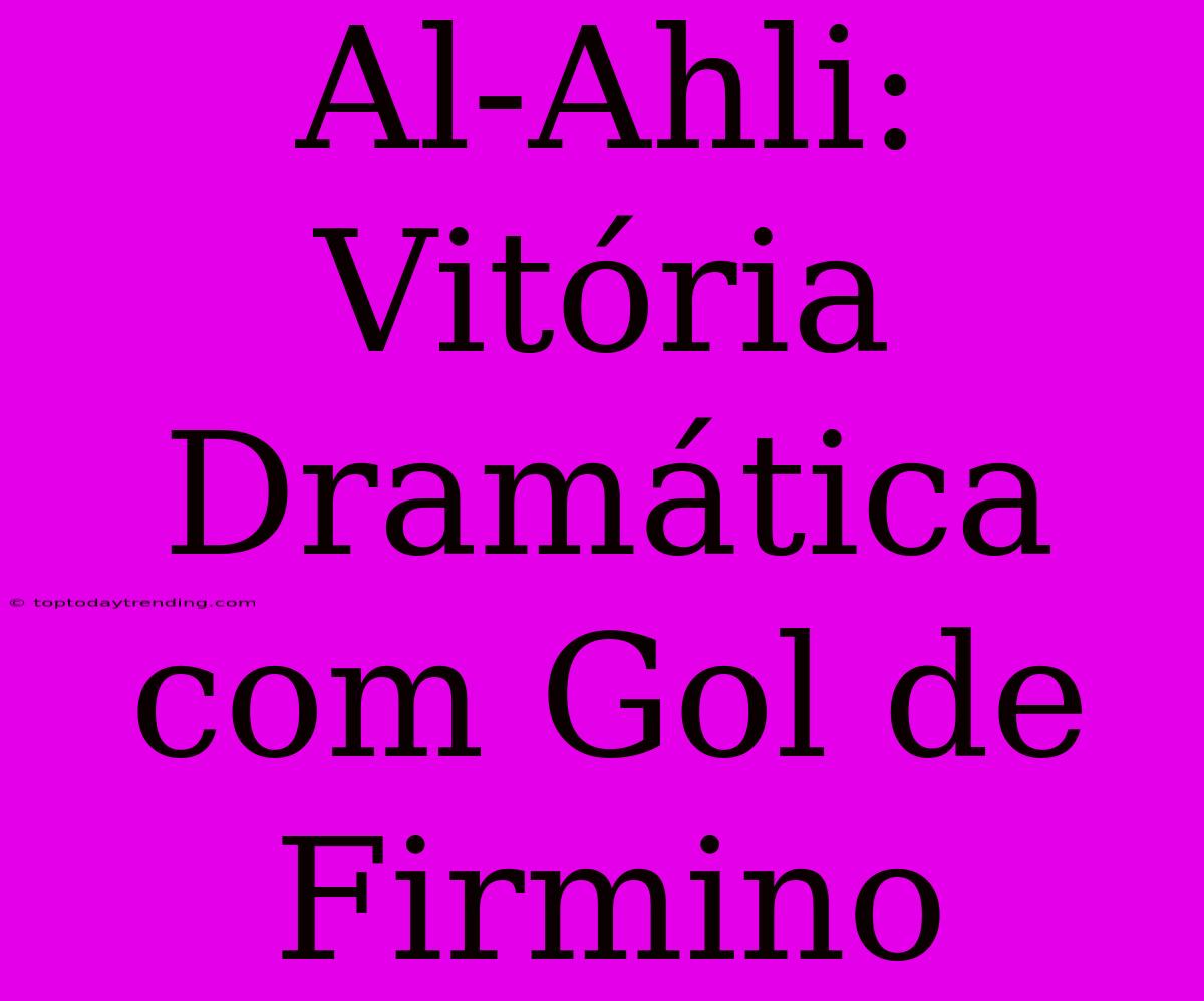 Al-Ahli: Vitória Dramática Com Gol De Firmino