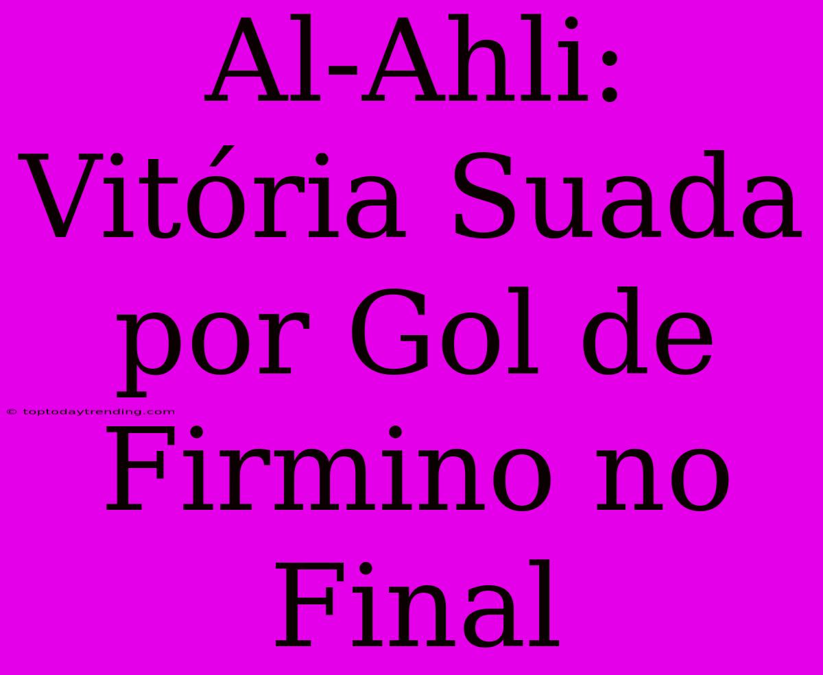 Al-Ahli: Vitória Suada Por Gol De Firmino No Final