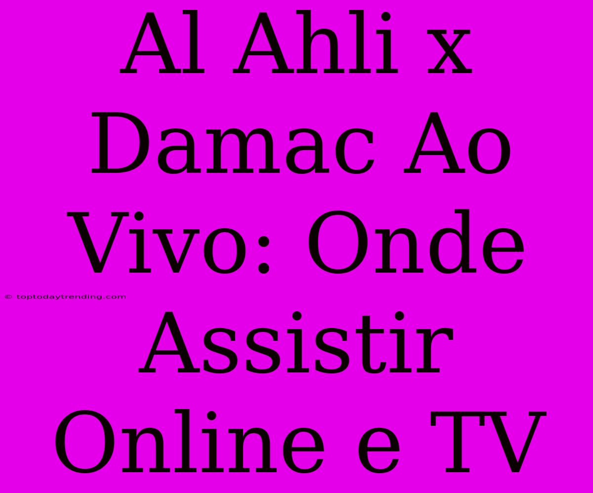 Al Ahli X Damac Ao Vivo: Onde Assistir Online E TV