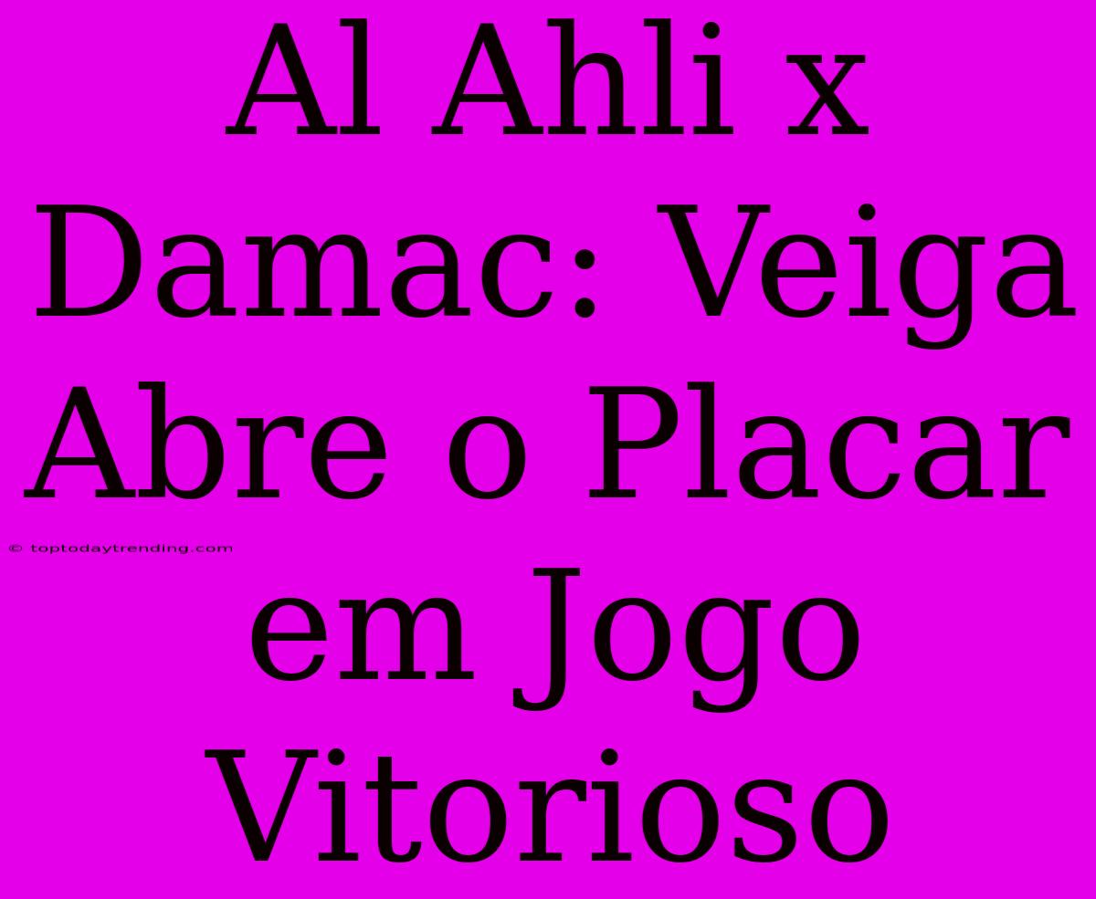 Al Ahli X Damac: Veiga Abre O Placar Em Jogo Vitorioso