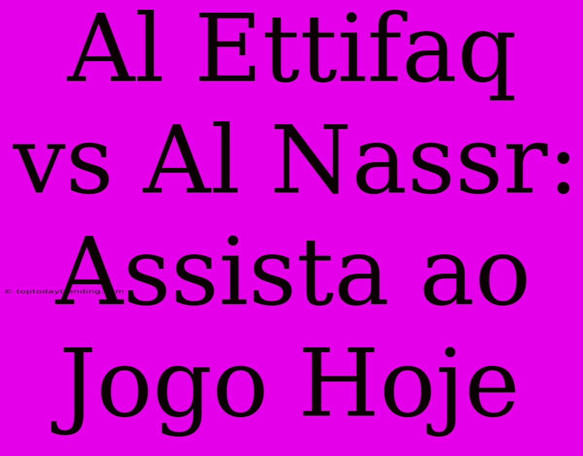 Al Ettifaq Vs Al Nassr: Assista Ao Jogo Hoje