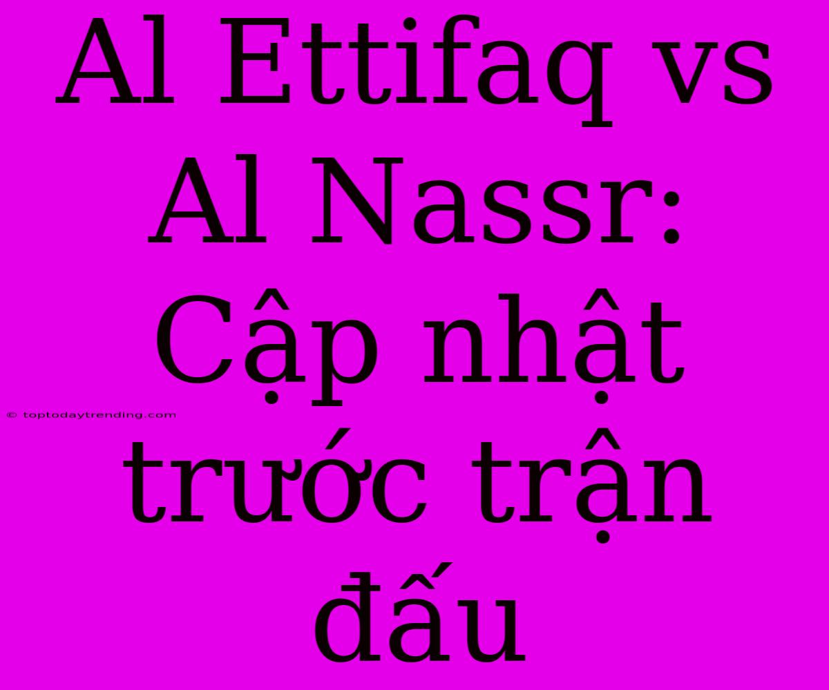 Al Ettifaq Vs Al Nassr: Cập Nhật Trước Trận Đấu