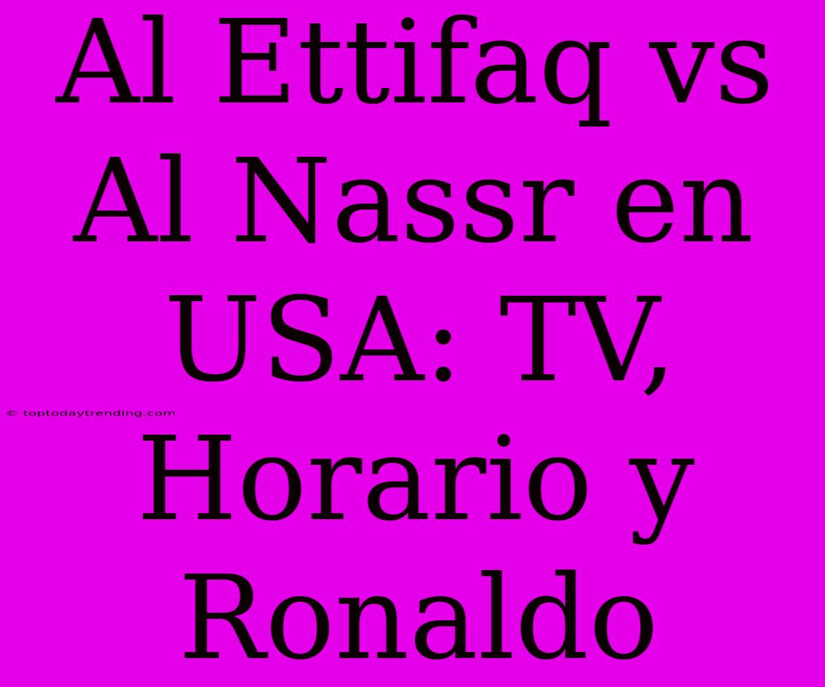 Al Ettifaq Vs Al Nassr En USA: TV, Horario Y Ronaldo