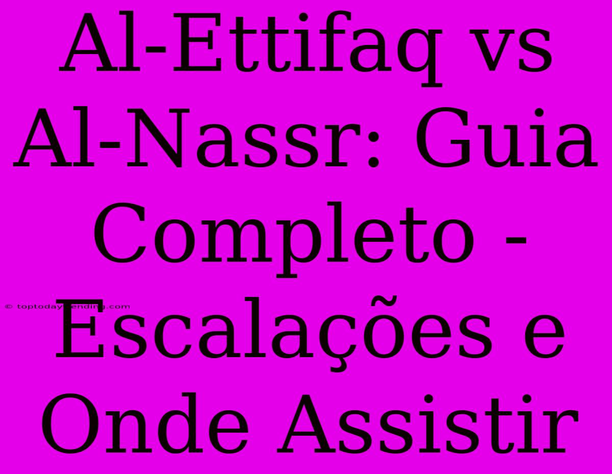 Al-Ettifaq Vs Al-Nassr: Guia Completo - Escalações E Onde Assistir