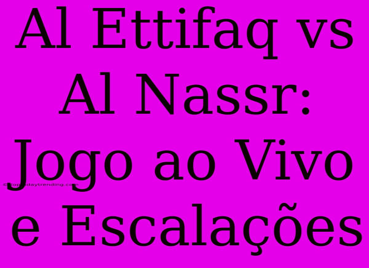 Al Ettifaq Vs Al Nassr: Jogo Ao Vivo E Escalações