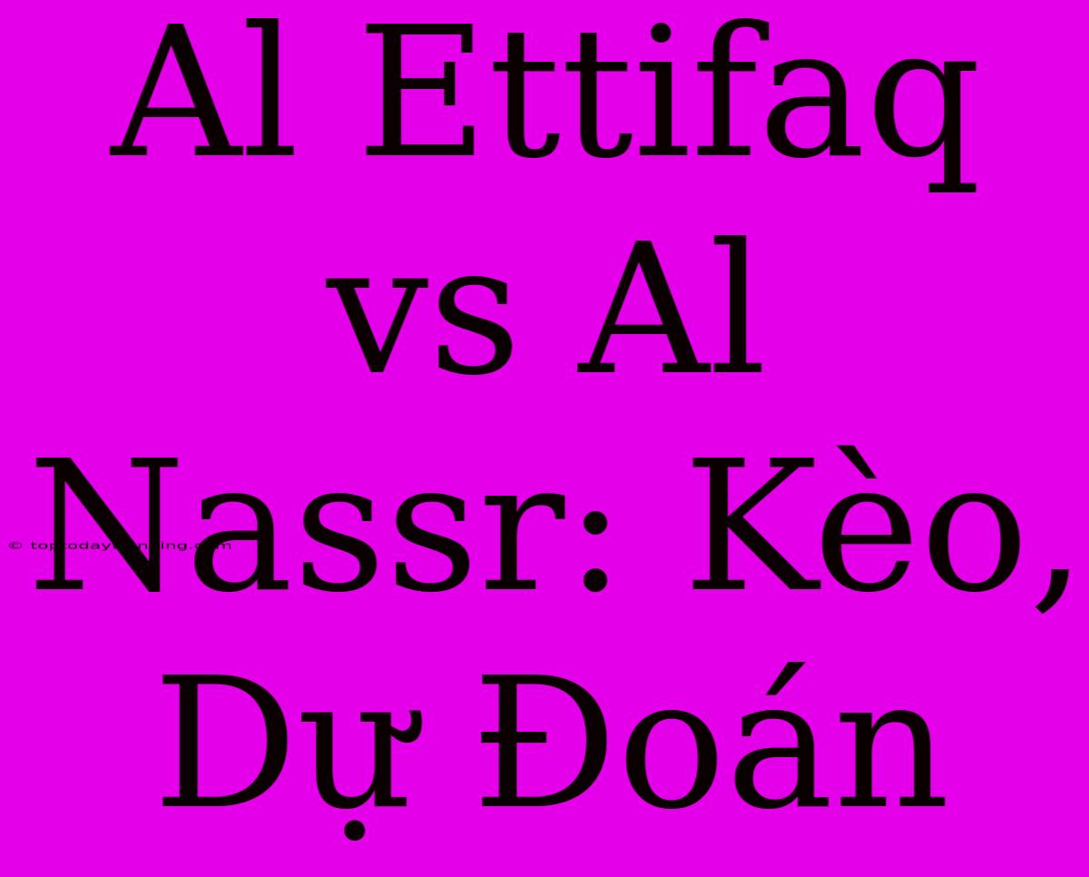 Al Ettifaq Vs Al Nassr: Kèo, Dự Đoán