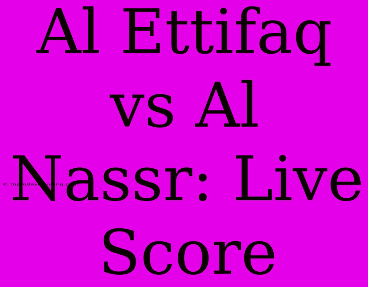 Al Ettifaq Vs Al Nassr: Live Score