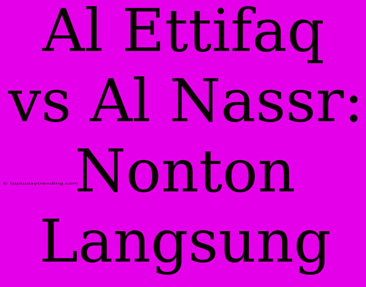 Al Ettifaq Vs Al Nassr: Nonton Langsung