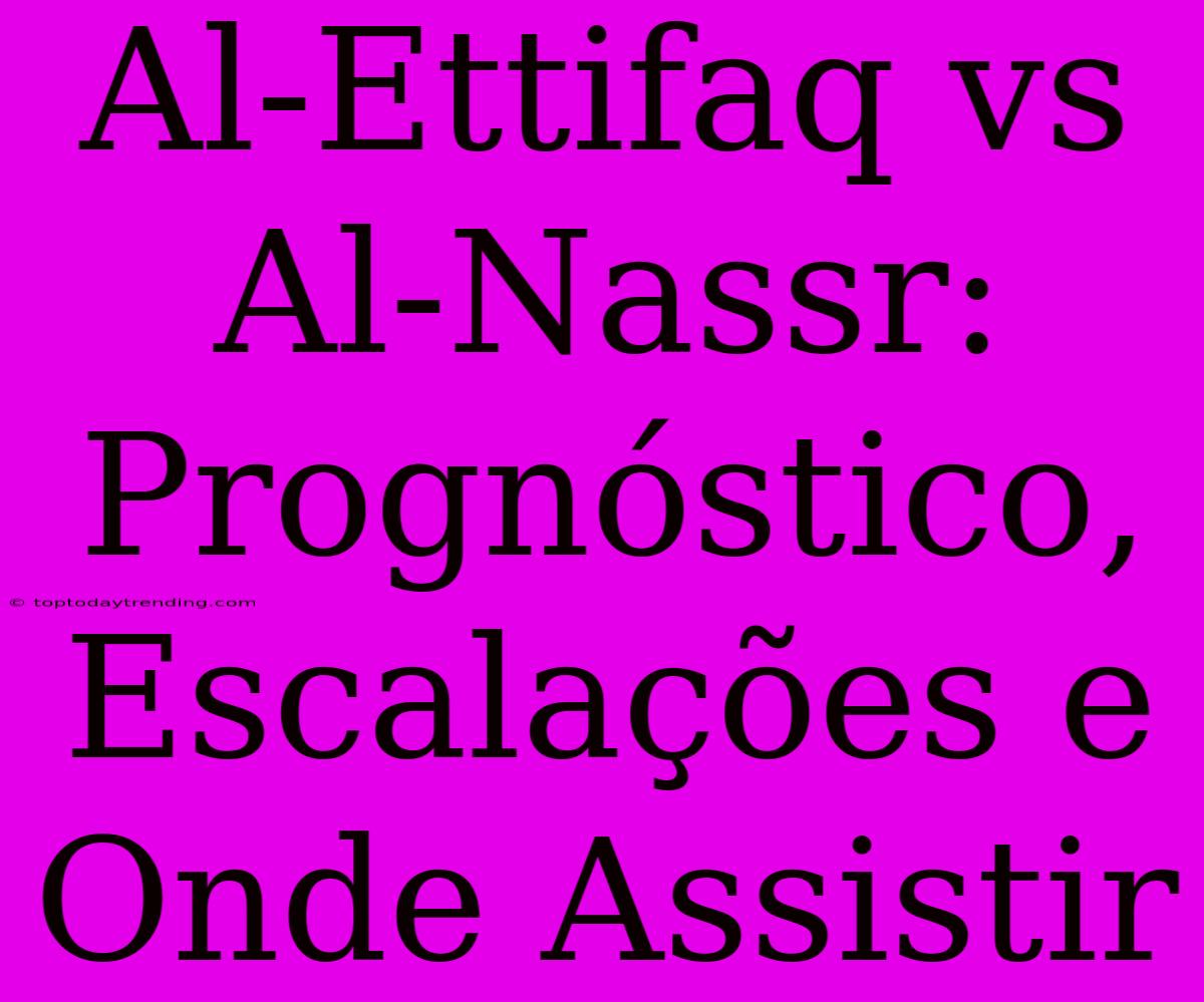 Al-Ettifaq Vs Al-Nassr: Prognóstico, Escalações E Onde Assistir