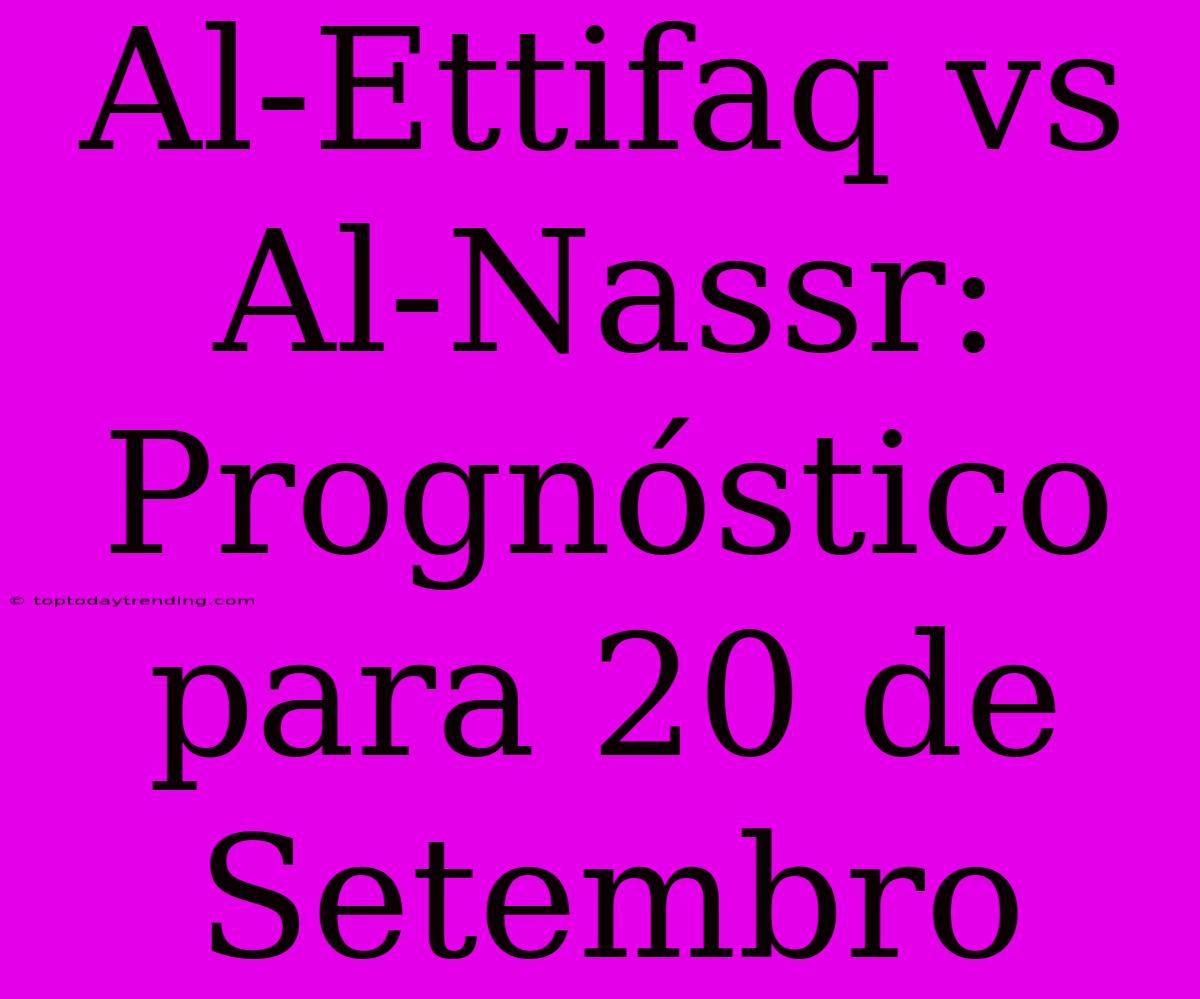 Al-Ettifaq Vs Al-Nassr: Prognóstico Para 20 De Setembro