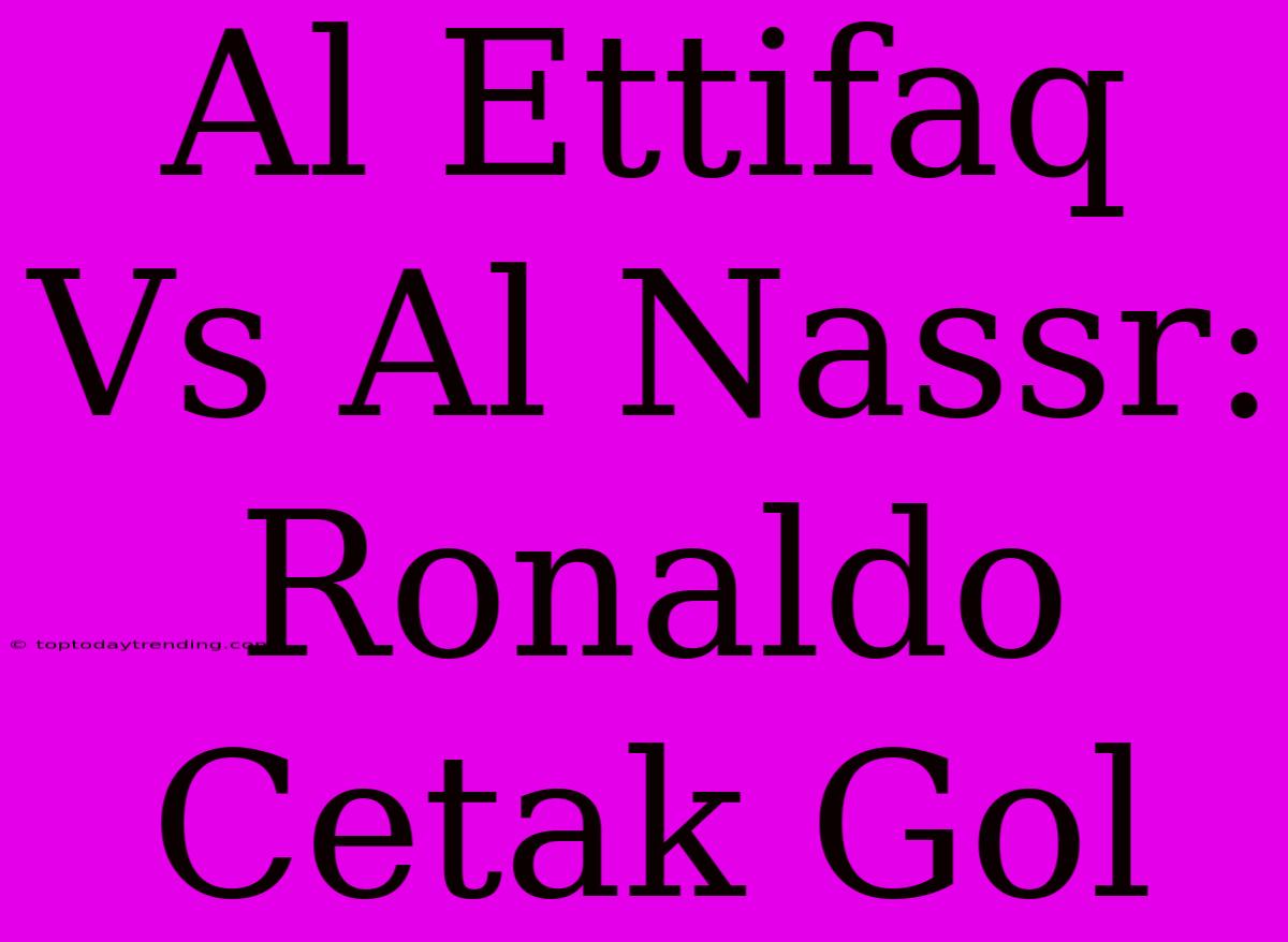 Al Ettifaq Vs Al Nassr: Ronaldo Cetak Gol