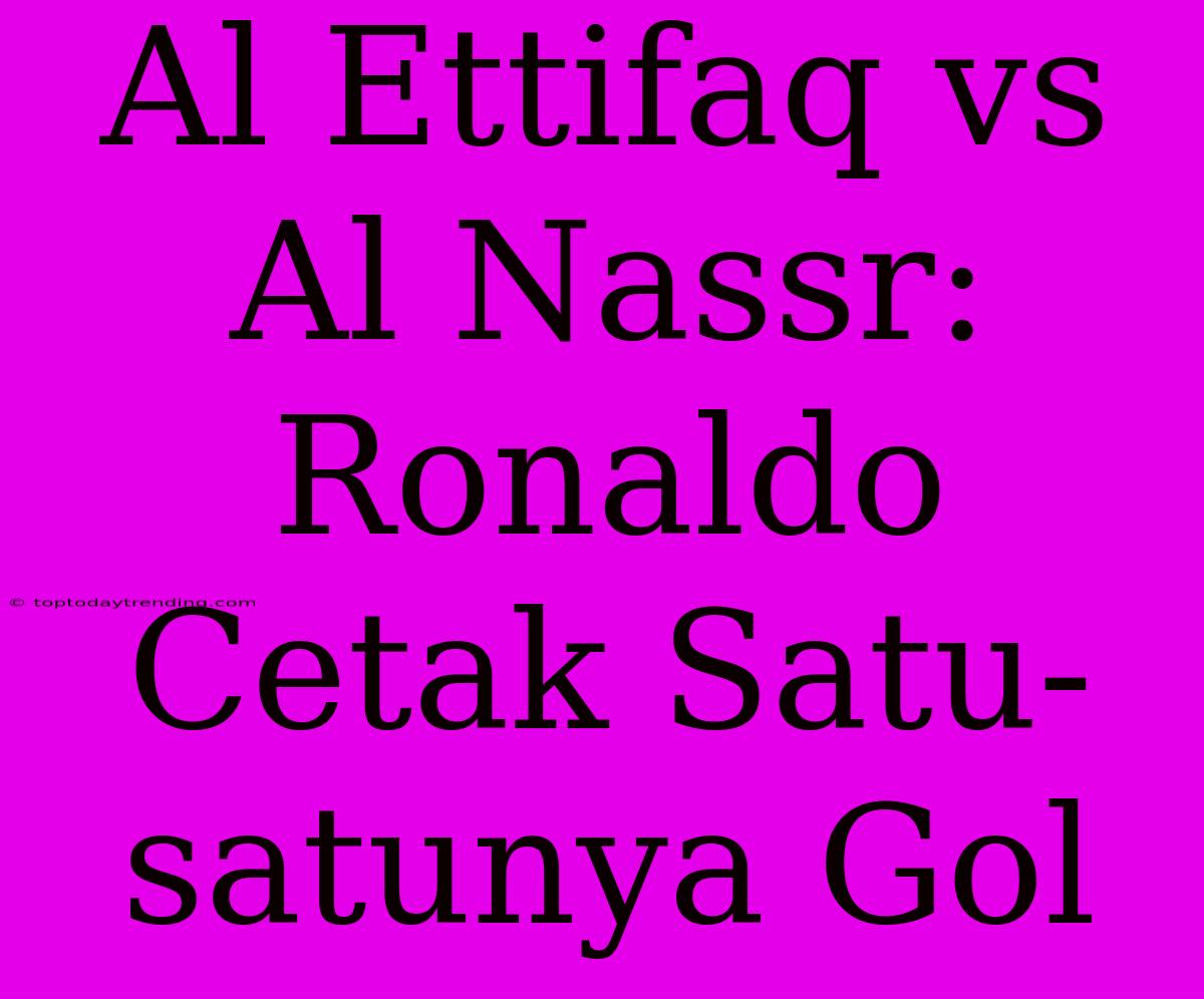 Al Ettifaq Vs Al Nassr: Ronaldo Cetak Satu-satunya Gol