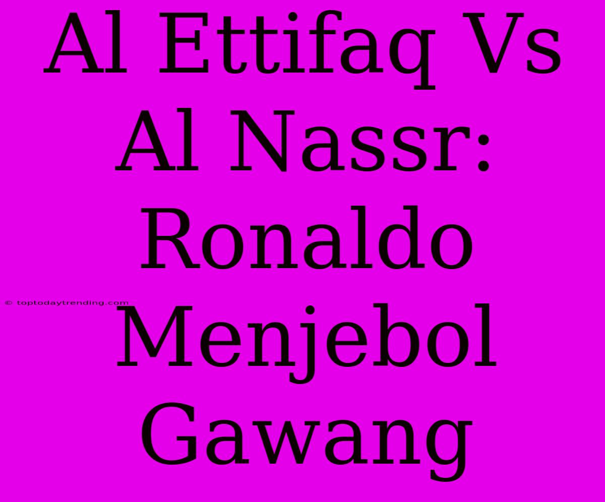 Al Ettifaq Vs Al Nassr: Ronaldo Menjebol Gawang