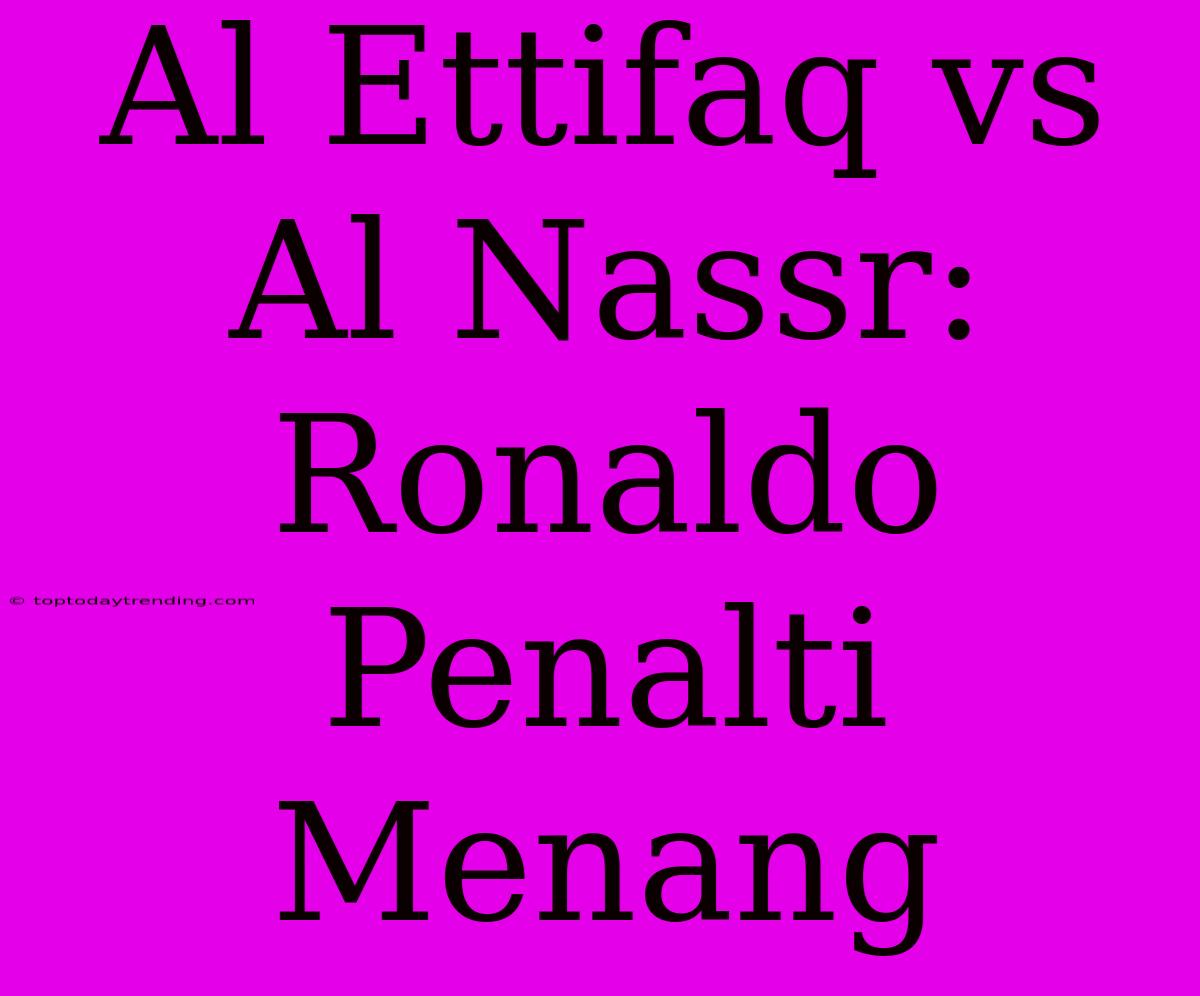 Al Ettifaq Vs Al Nassr: Ronaldo Penalti Menang