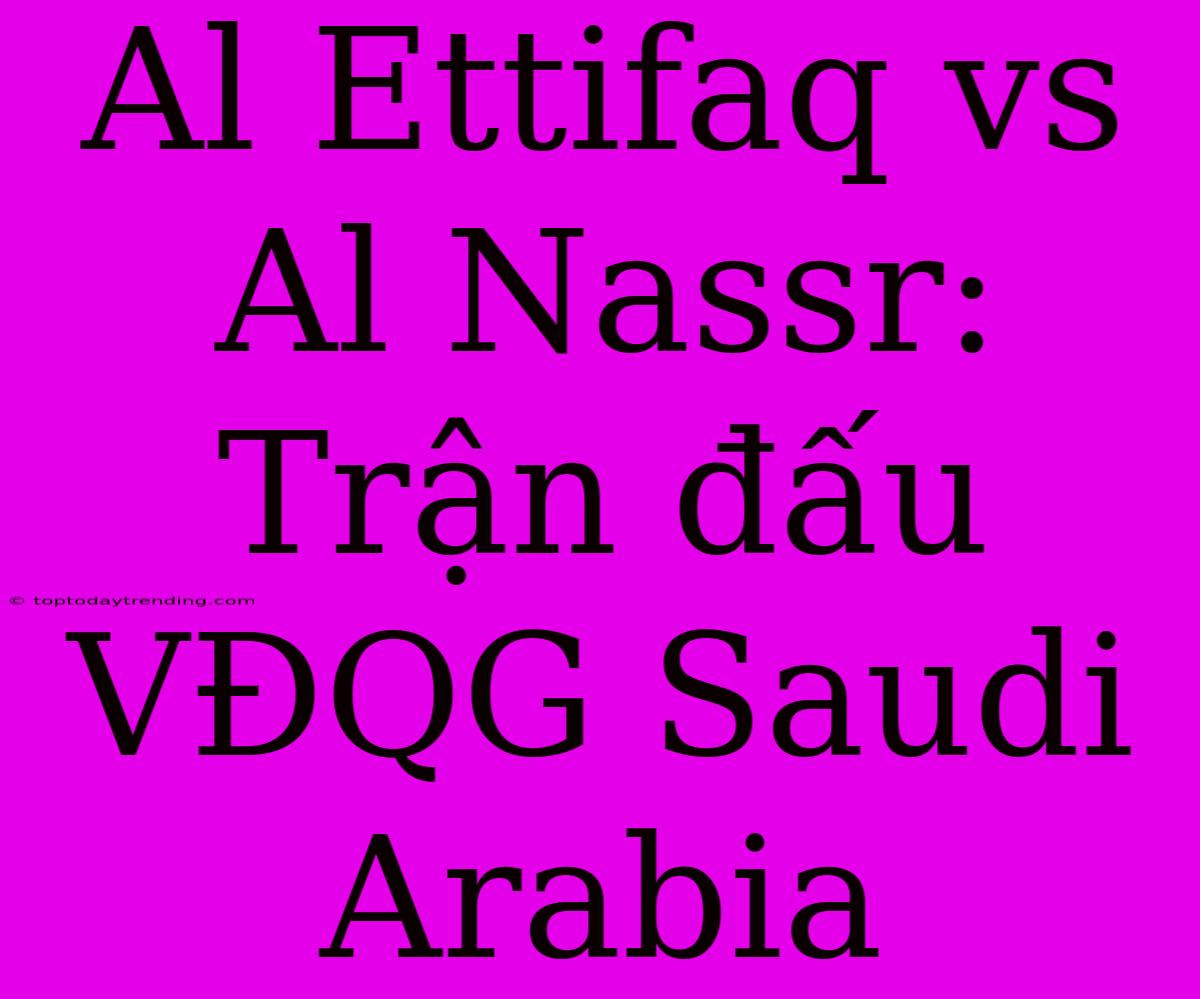 Al Ettifaq Vs Al Nassr: Trận Đấu VĐQG Saudi Arabia