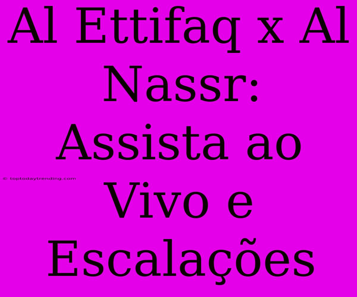 Al Ettifaq X Al Nassr: Assista Ao Vivo E Escalações