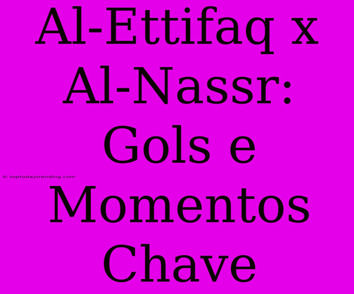 Al-Ettifaq X Al-Nassr: Gols E Momentos Chave