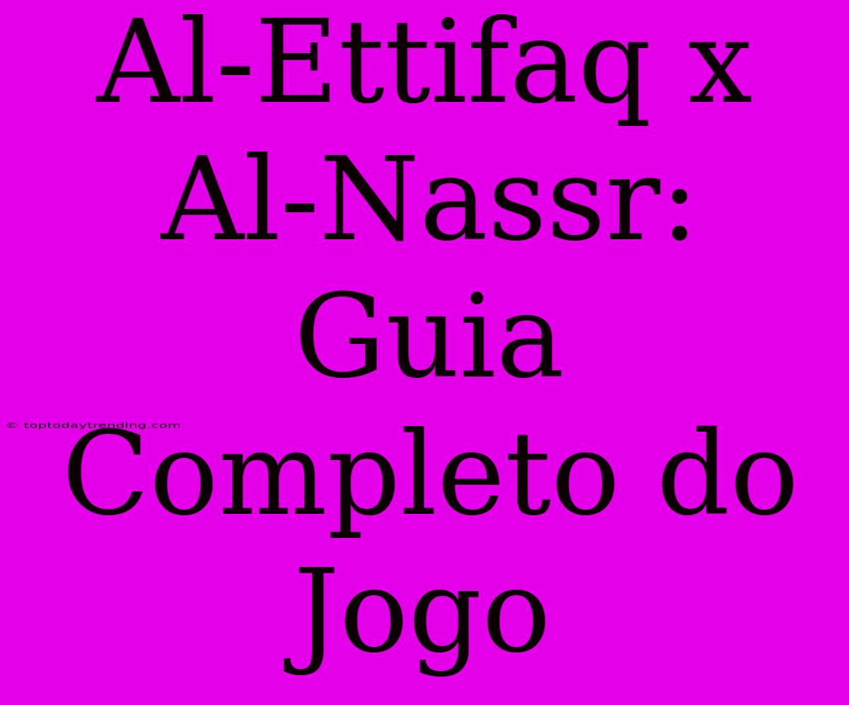 Al-Ettifaq X Al-Nassr: Guia Completo Do Jogo