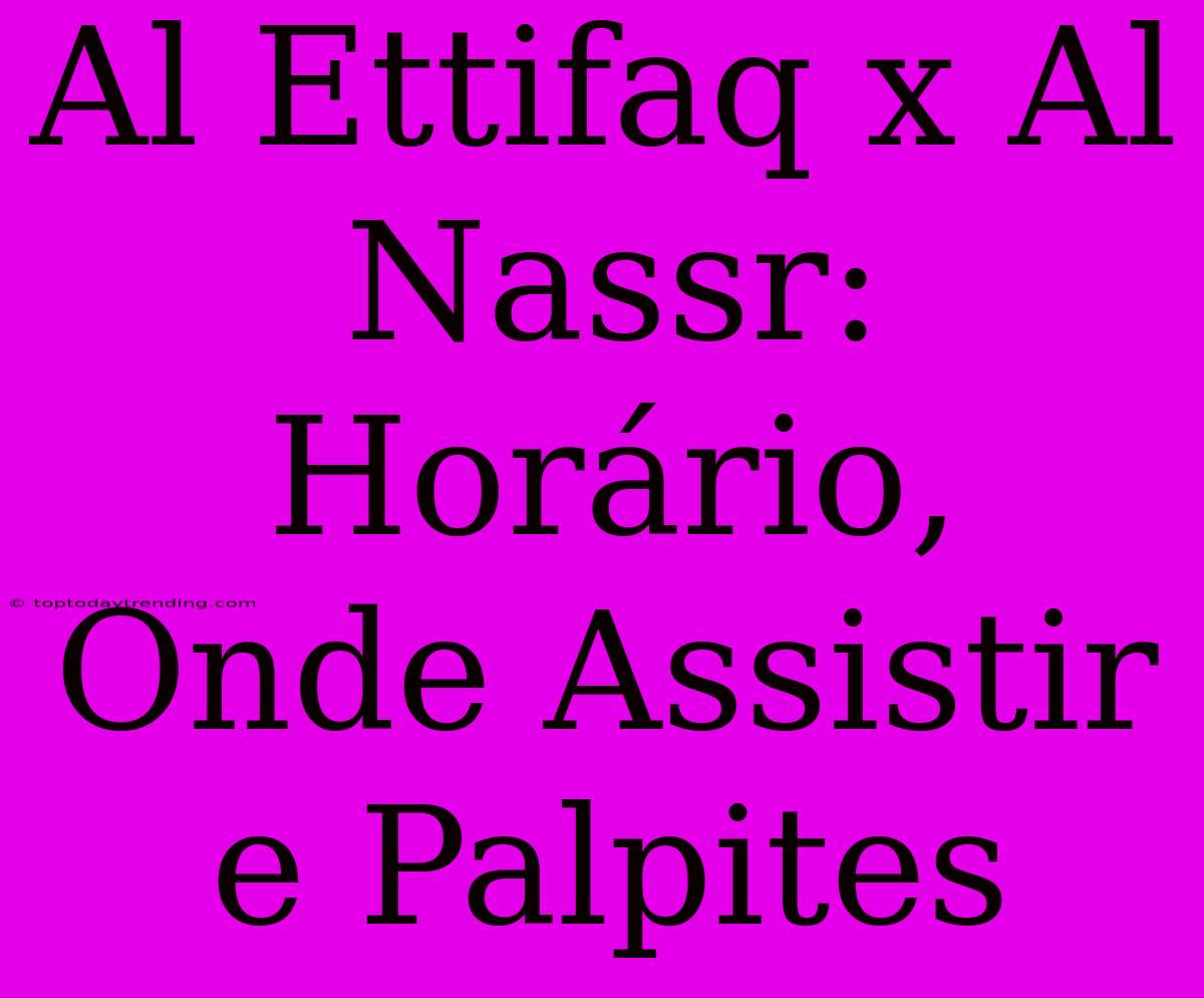 Al Ettifaq X Al Nassr: Horário, Onde Assistir E Palpites