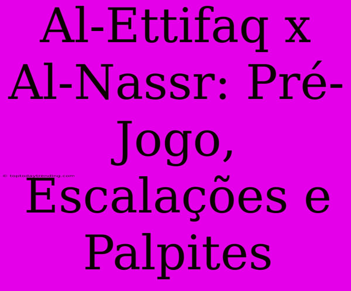 Al-Ettifaq X Al-Nassr: Pré-Jogo, Escalações E Palpites