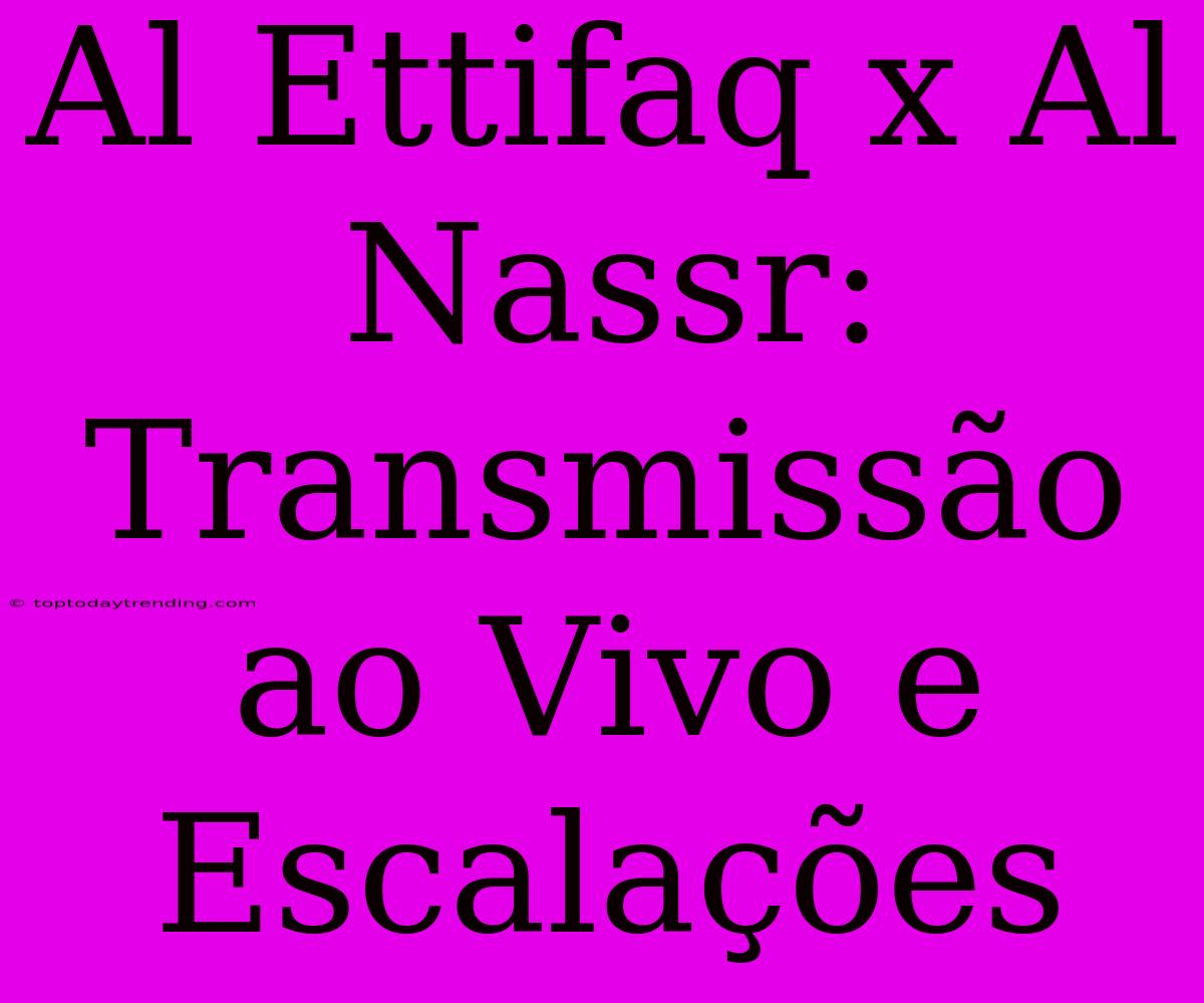 Al Ettifaq X Al Nassr: Transmissão Ao Vivo E Escalações