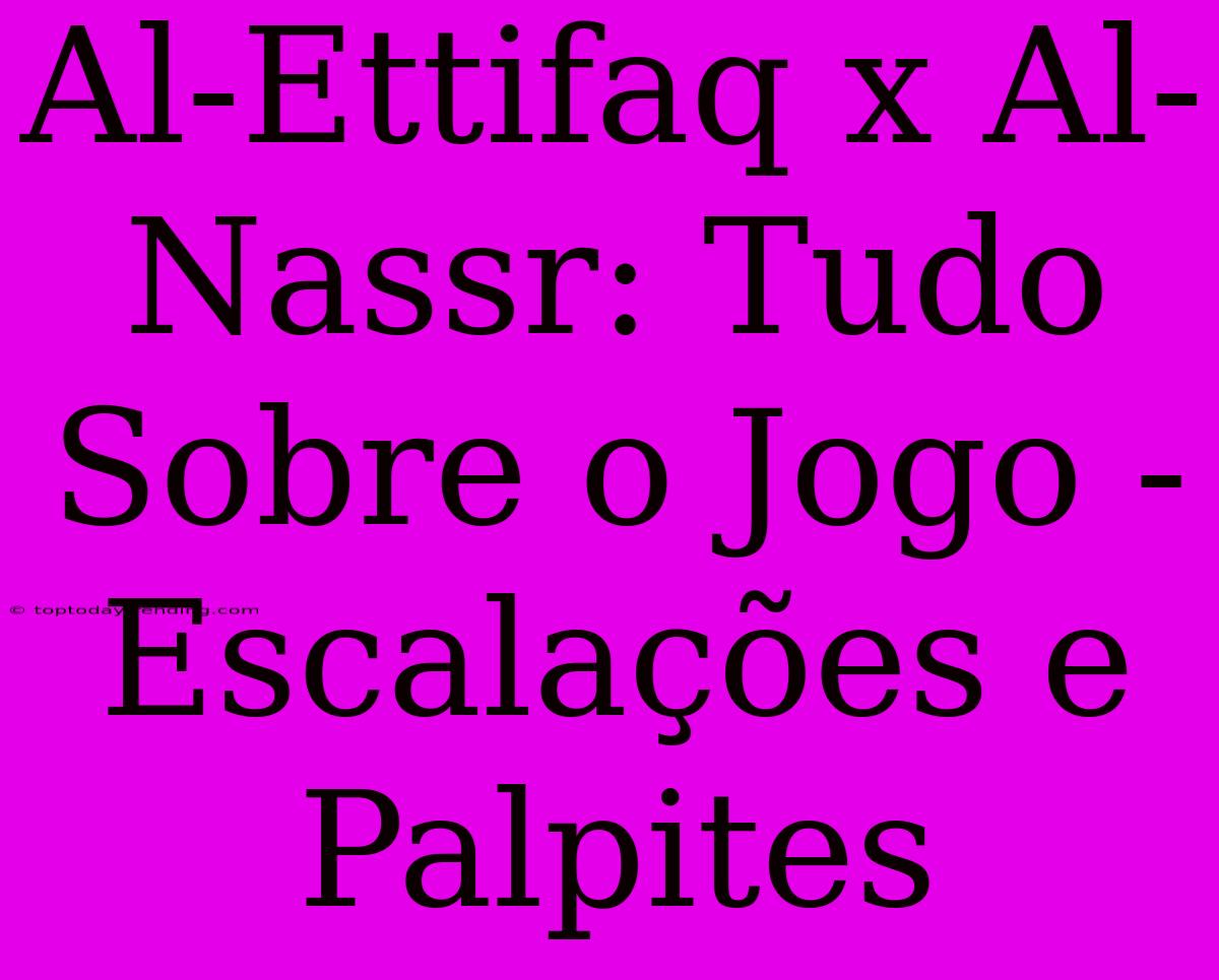 Al-Ettifaq X Al-Nassr: Tudo Sobre O Jogo - Escalações E Palpites