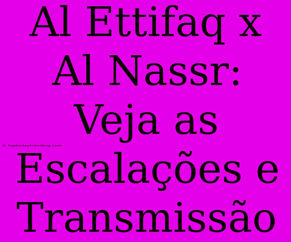 Al Ettifaq X Al Nassr: Veja As Escalações E Transmissão