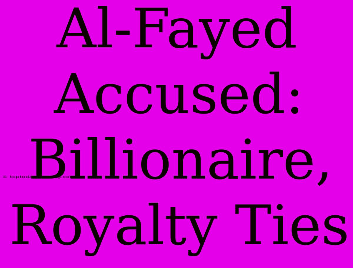 Al-Fayed Accused: Billionaire, Royalty Ties