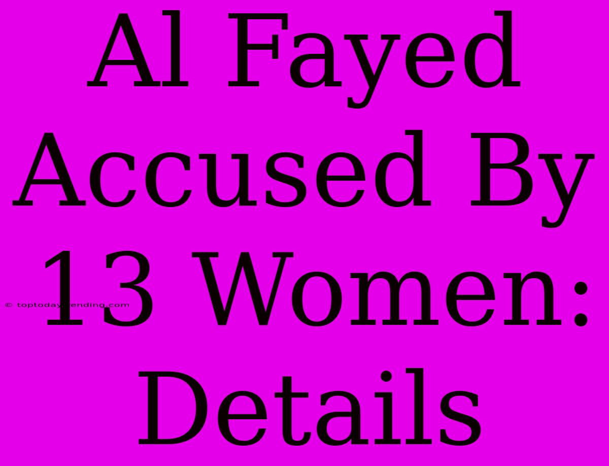 Al Fayed Accused By 13 Women: Details