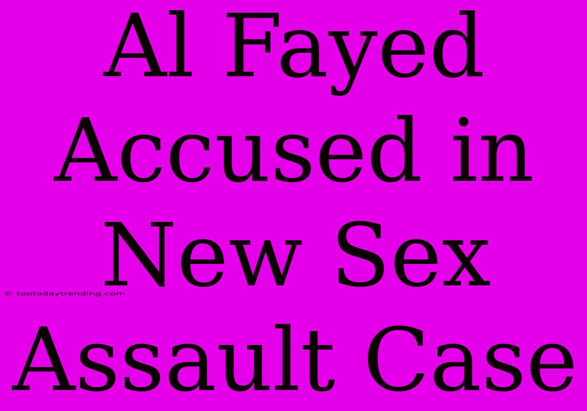 Al Fayed Accused In New Sex Assault Case