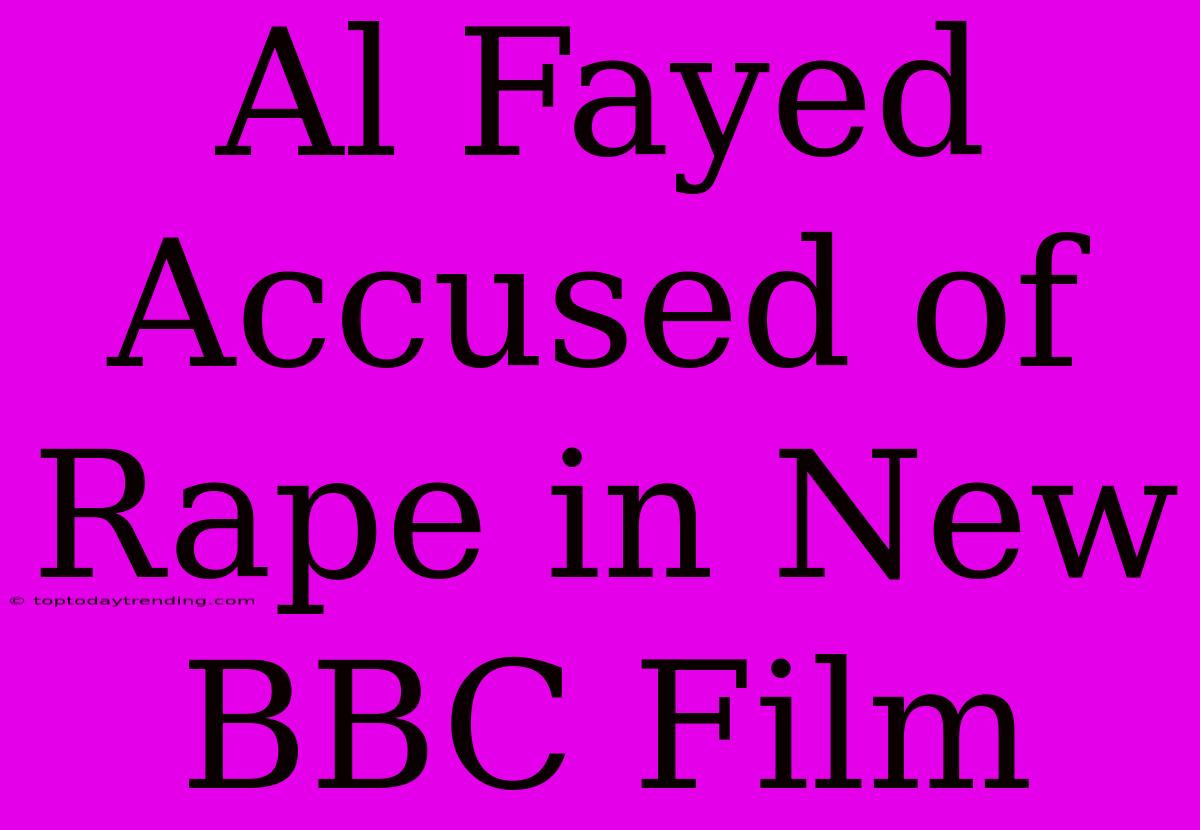 Al Fayed Accused Of Rape In New BBC Film