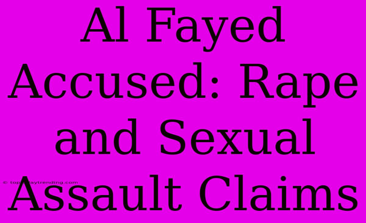 Al Fayed Accused: Rape And Sexual Assault Claims