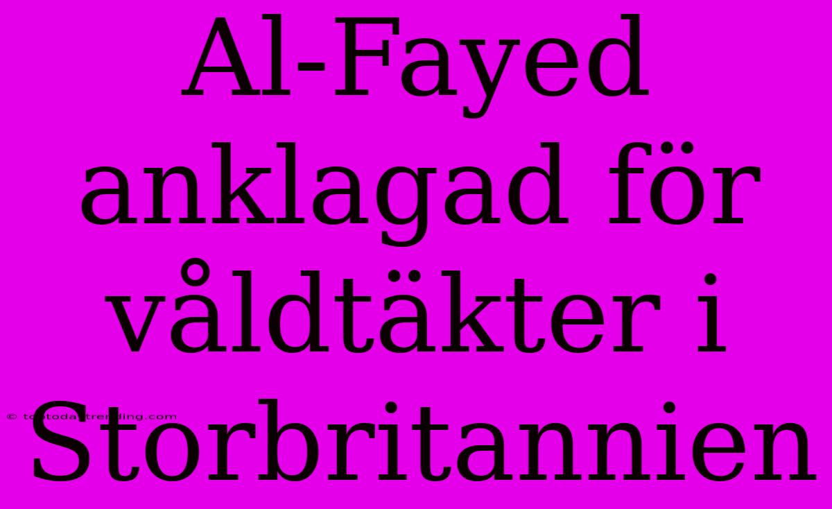 Al-Fayed Anklagad För Våldtäkter I Storbritannien