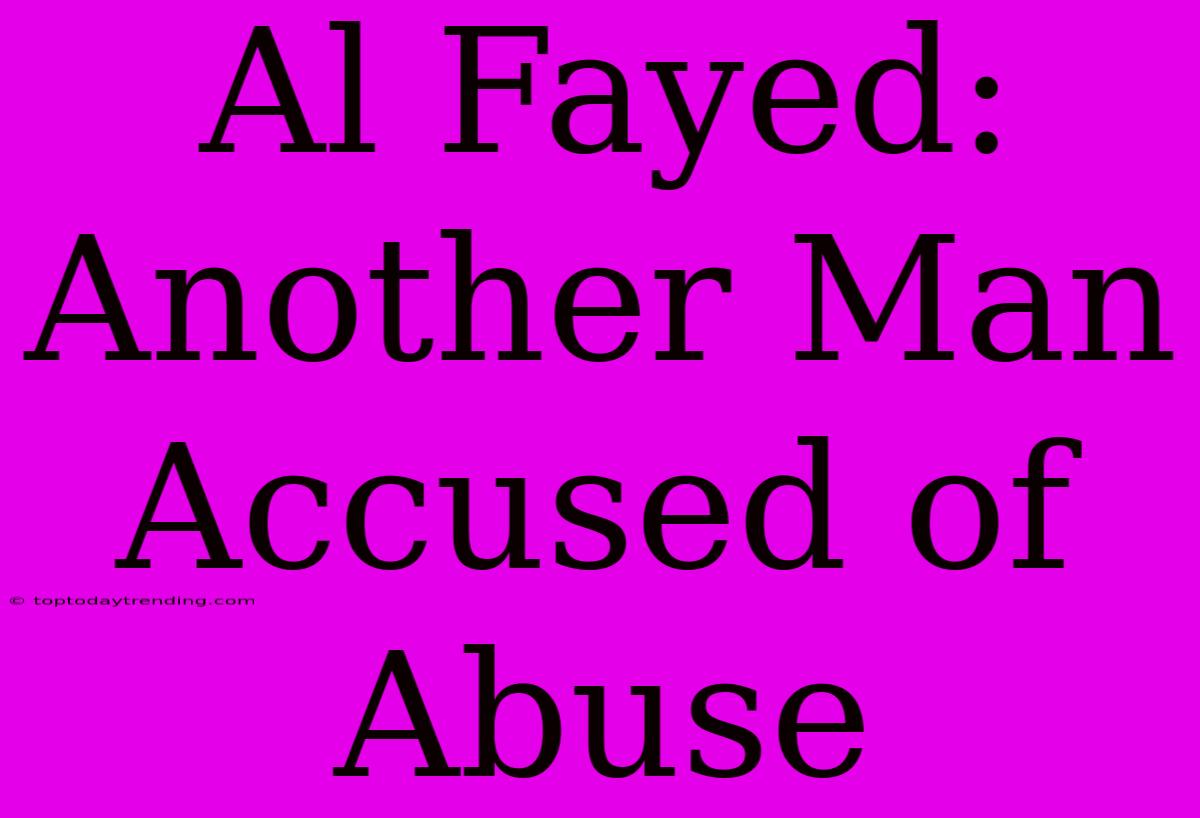 Al Fayed: Another Man Accused Of Abuse